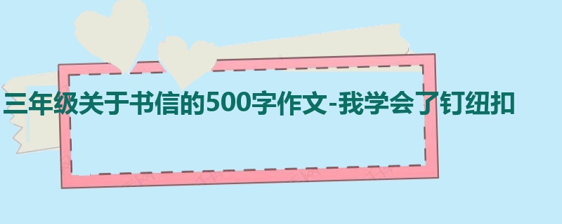 三年级关于书信的500字作文-我学会了钉纽扣
