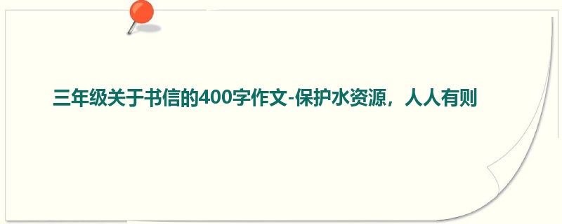 三年级关于书信的400字作文-保护水资源,人人有则