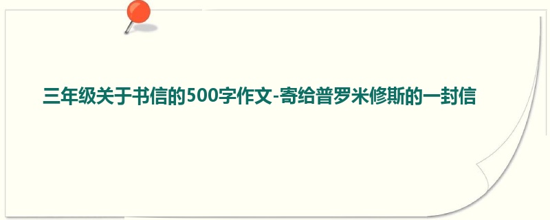 三年级关于书信的500字作文-寄给普罗米修斯的一封信