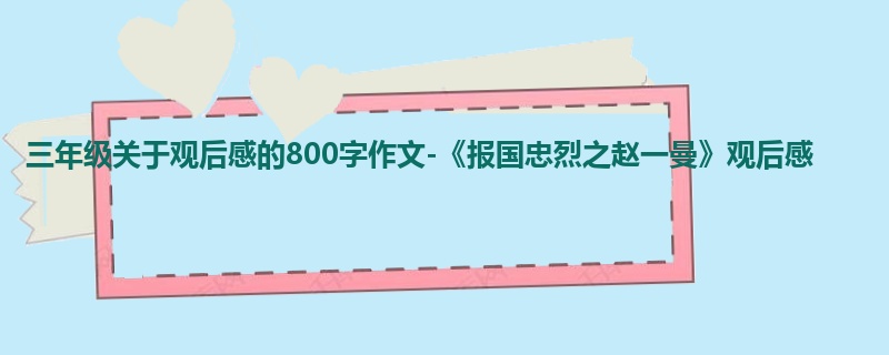 三年级关于观后感的800字作文-《报国忠烈之赵一曼》观后感