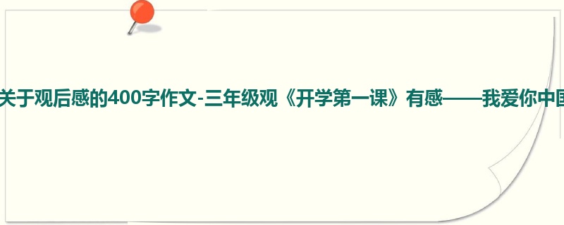 三年级关于观后感的400字作文-三年级观《开学第一课》有感——我爱你中国!