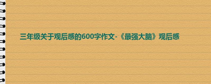 三年级关于观后感的600字作文-《最强大脑》观后感