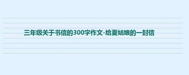 三年级关于书信的300字作文-给夏姑娘的一封信