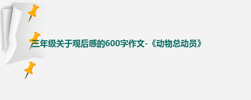 三年级关于观后感的600字作文-《动物总动员》
