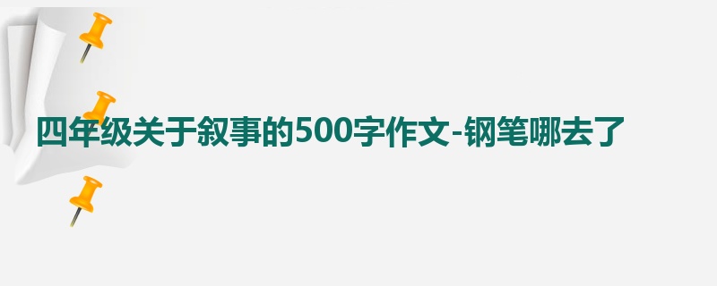 四年级关于叙事的500字作文-钢笔哪去了