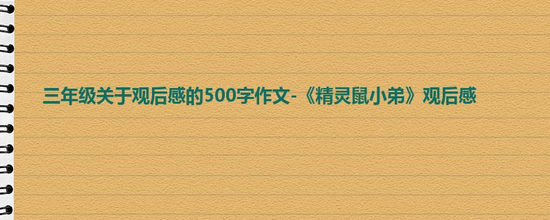 三年级关于观后感的500字作文-《精灵鼠小弟》观后感