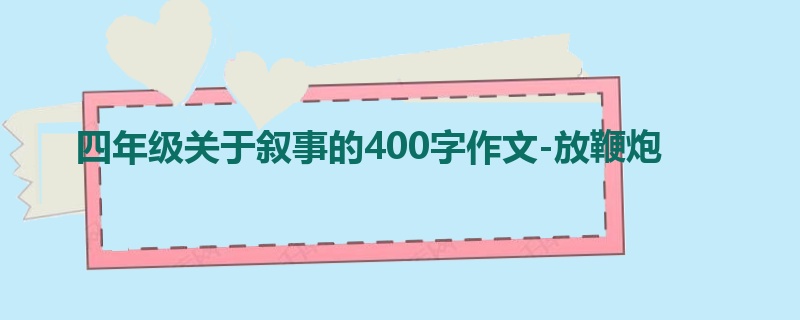 四年级关于叙事的400字作文-放鞭炮