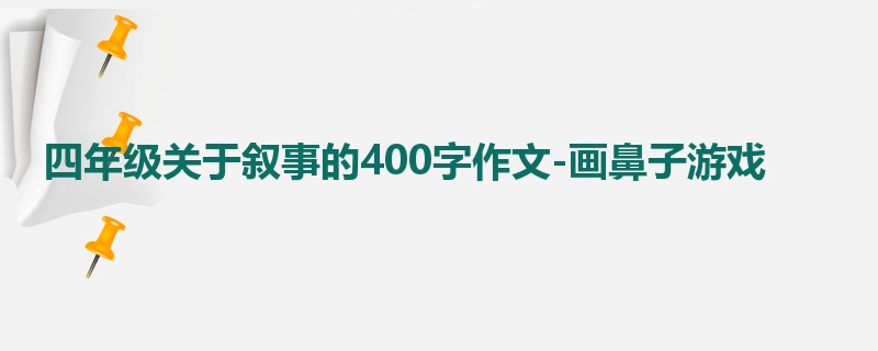 四年级关于叙事的400字作文-画鼻子游戏