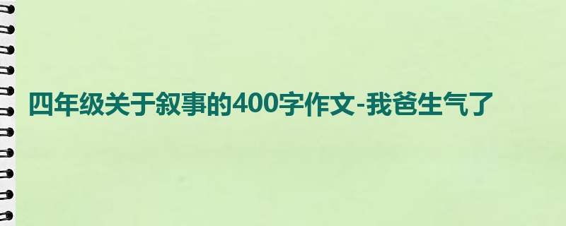 四年级关于叙事的400字作文-我爸生气了