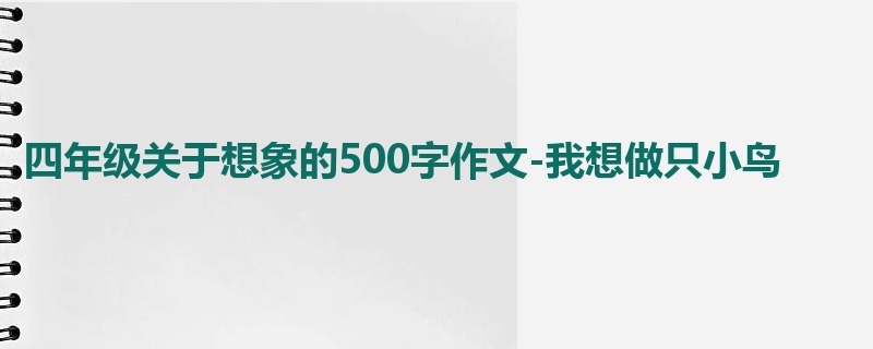 四年级关于想象的500字作文-我想做只小鸟