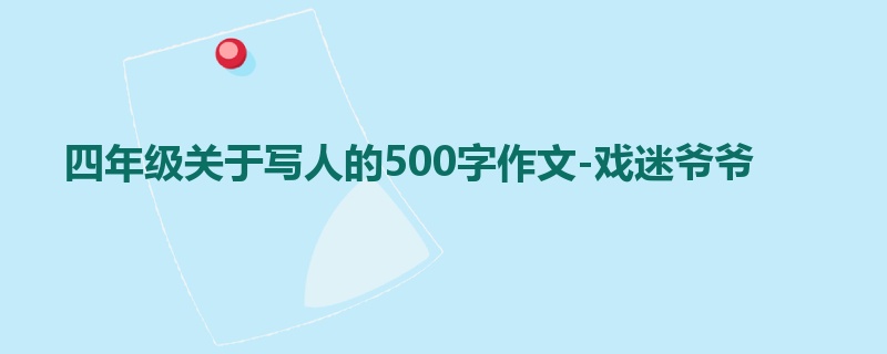 四年级关于写人的500字作文-戏迷爷爷