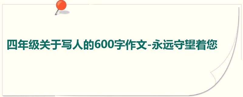 四年级关于写人的600字作文-永远守望着您
