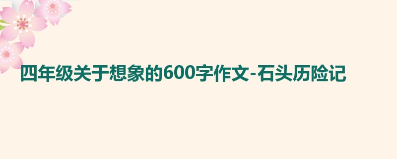 四年级关于想象的600字作文-石头历险记