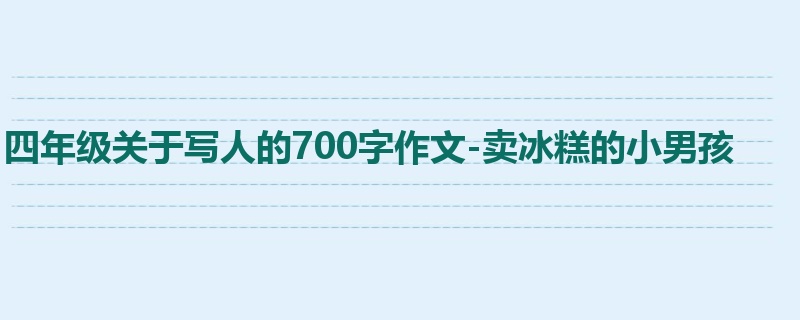 四年级关于写人的700字作文-卖冰糕的小男孩