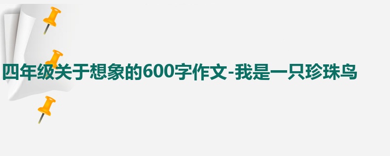 四年级关于想象的600字作文-我是一只珍珠鸟
