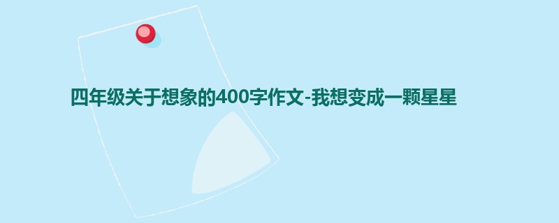四年级关于想象的400字作文-我想变成一颗星星