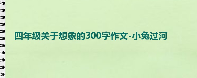 四年级关于想象的300字作文-小兔过河