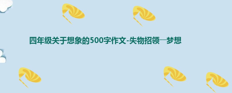 四年级关于想象的500字作文-失物招领――梦想