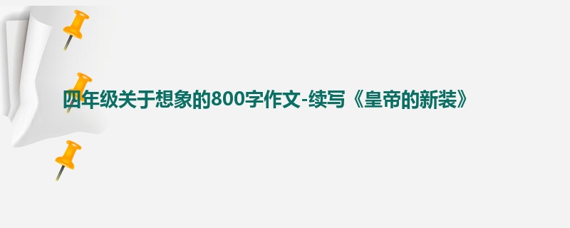 四年级关于想象的800字作文-续写《皇帝的新装》
