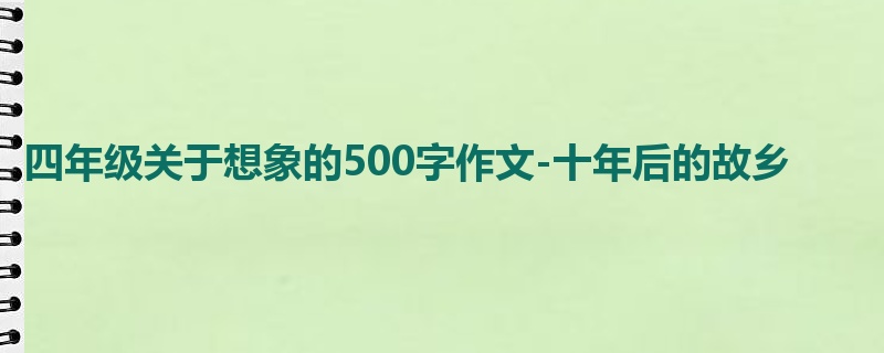 四年级关于想象的500字作文-十年后的故乡