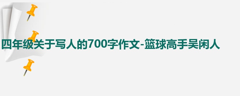 四年级关于写人的700字作文-篮球高手吴闲人