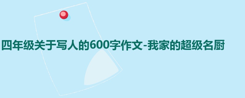 四年级关于写人的600字作文-我家的超级名厨
