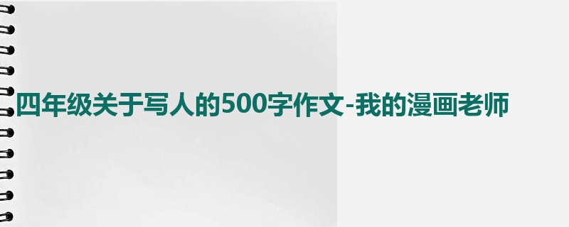 四年级关于写人的500字作文-我的漫画老师