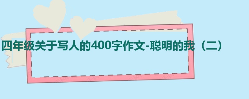 四年级关于写人的400字作文-聪明的我(二)