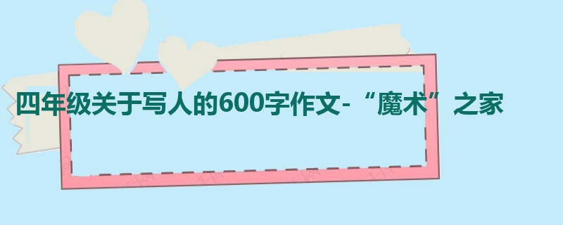 四年级关于写人的600字作文-“魔术”之家