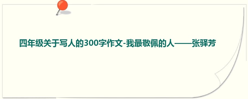 四年级关于写人的300字作文-我最敬佩的人——张驿芳