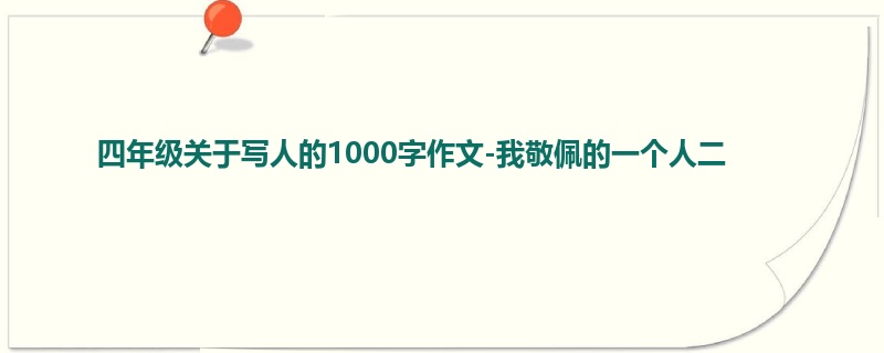 四年级关于写人的1000字作文-我敬佩的一个人二