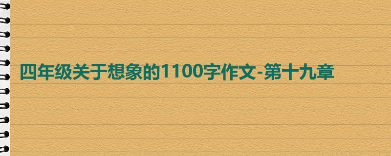 四年级关于想象的1100字作文-第十九章