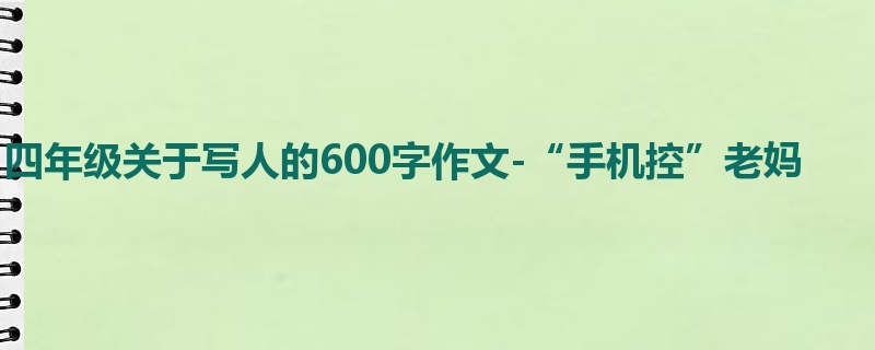 四年级关于写人的600字作文-“手机控”老妈