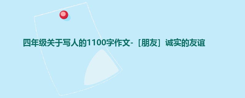 四年级关于写人的1100字作文-［朋友］诚实的友谊