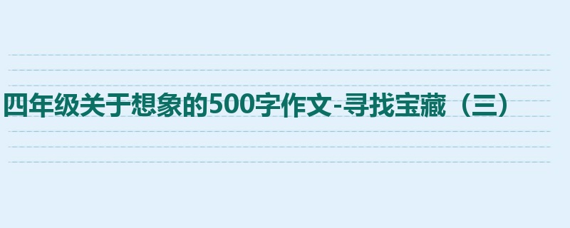 四年级关于想象的500字作文-寻找宝藏(三)