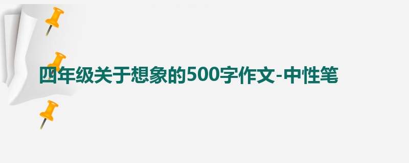 四年级关于想象的500字作文-中性笔