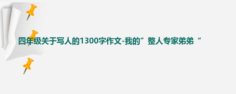 四年级关于写人的1300字作文-我的”整人专家弟弟“