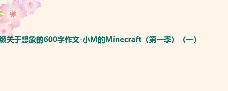四年级关于想象的600字作文-小M的Minecraft(第一季)(一)