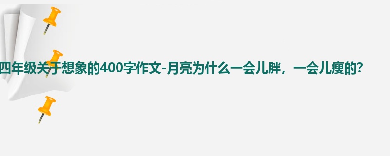 四年级关于想象的400字作文-月亮为什么一会儿胖,一会儿瘦的?