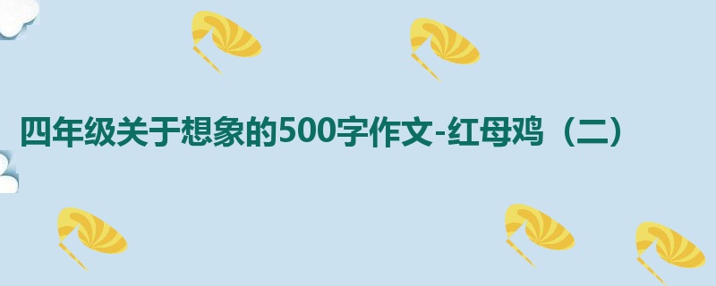 四年级关于想象的500字作文-红母鸡(二)