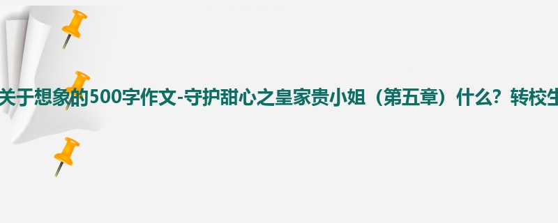 四年级关于想象的500字作文-守护甜心之皇家贵小姐(第五章)什么?转校生!