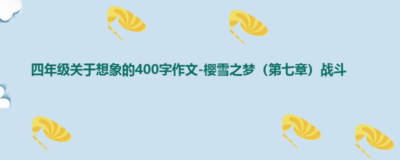 四年级关于想象的400字作文-樱雪之梦(第七章)战斗