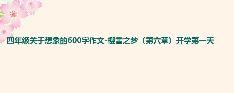 四年级关于想象的600字作文-樱雪之梦(第六章)开学第一天