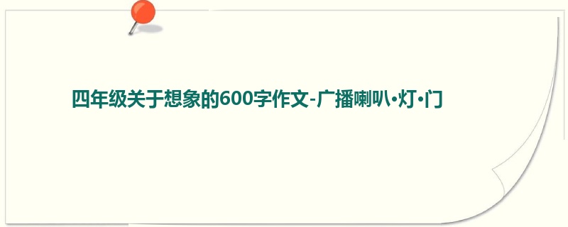 四年级关于想象的600字作文-广播喇叭·灯·门