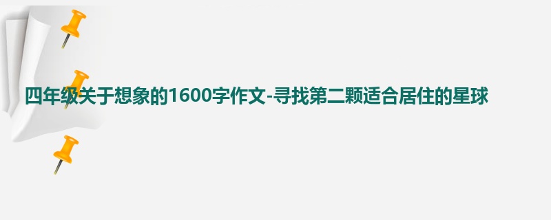 四年级关于想象的1600字作文-寻找第二颗适合居住的星球