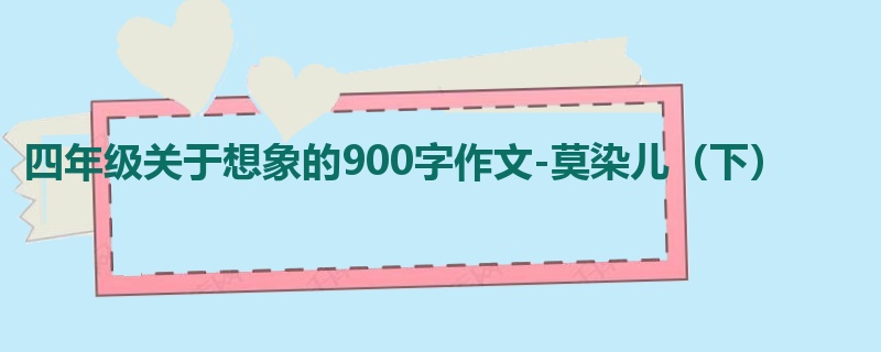 四年级关于想象的900字作文-莫染儿(下)
