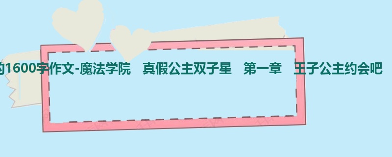 四年级关于想象的1600字作文-魔法学院 真假公主双子星 第一章 王子公主约会吧