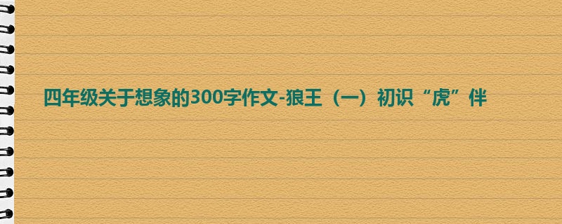 四年级关于想象的300字作文-狼王(一)初识“虎”伴