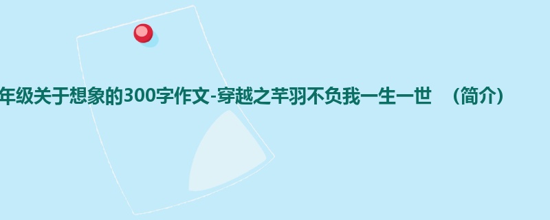 四年级关于想象的300字作文-穿越之芊羽不负我一生一世 (简介)