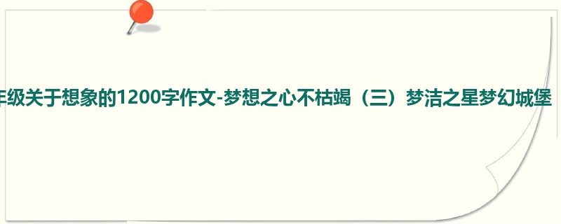 四年级关于想象的1200字作文-梦想之心不枯竭(三)梦洁之星梦幻城堡